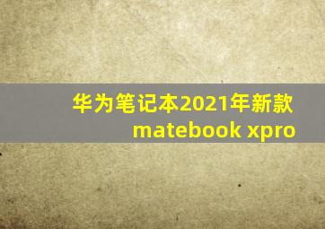 华为笔记本2021年新款matebook xpro